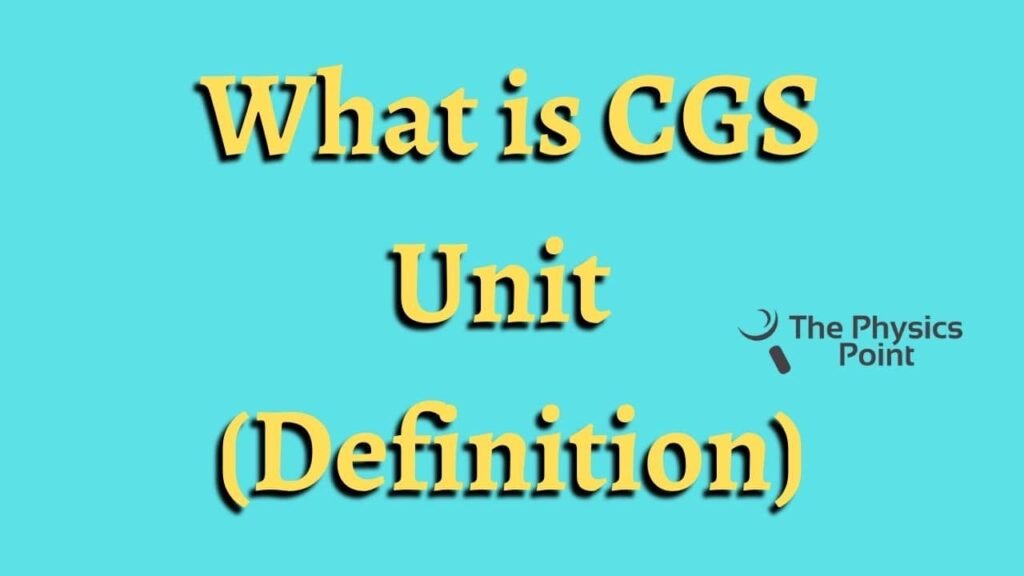What is CGS System in Physics? Definition and Meaning