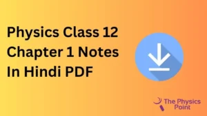 Physics Class 12 Chapter 1 Notes In Hindi PDF Download
